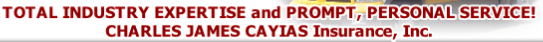 TOTAL INDUSTRY EXPERTISE and PROMPT, PERSONAL SERVICE! CHARLES JAMES CAYIAS Insurance, Inc. 